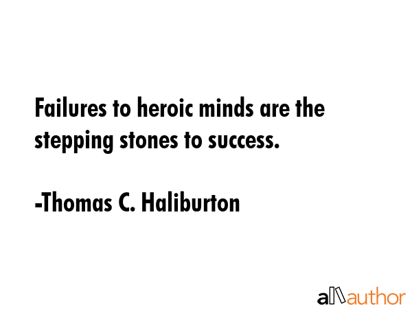 Failures to heroic minds are the stepping stones to success. - Thomas C. Haliburton Quote GIF