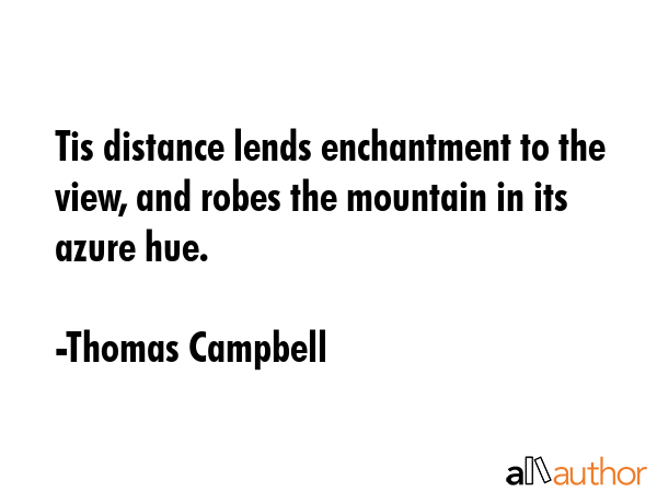 Tis distance lends enchantment to the view, and robes the mountain in its azure hue. - Thomas Campbell Quote GIF