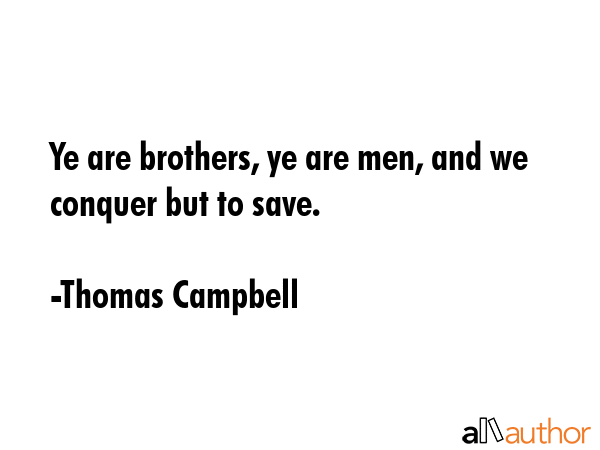 Ye are brothers, ye are men, and we conquer but to save. - Thomas Campbell Quote GIF
