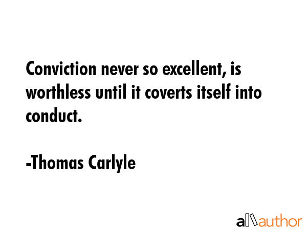Conviction never so excellent, is worthless until it coverts itself into conduct. - Thomas Carlyle Quote GIF