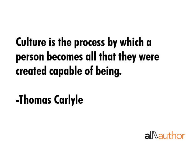Culture is the process by which a person becomes all that they were created capable of being. - Thomas Carlyle Quote GIF