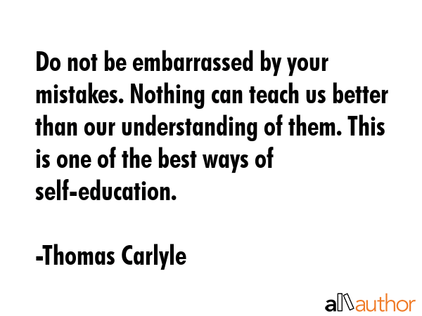 Do not be embarrassed by your mistakes. Nothing can teach us better than our understanding of them.... - Thomas Carlyle Quote GIF