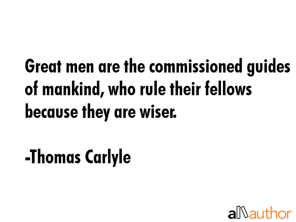 Great men are the commissioned guides of mankind, who rule their fellows because they are wiser. - Thomas Carlyle Quote GIF