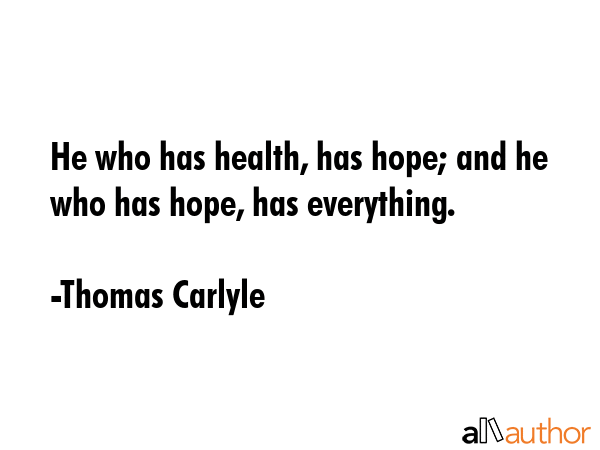 He who has health, has hope; and he who has hope, has everything. - Thomas Carlyle Quote GIF