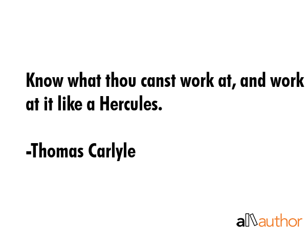 Know what thou canst work at, and work at it like a Hercules. - Thomas Carlyle Quote GIF