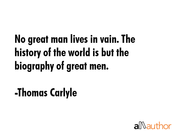No great man lives in vain. The history of the world is but the biography of great men. - Thomas Carlyle Quote GIF