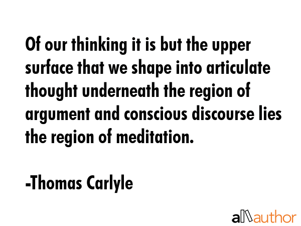 Of our thinking it is but the upper surface that we shape into articulate thought underneath the... - Thomas Carlyle Quote GIF