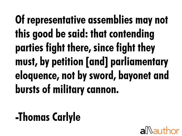 Of representative assemblies may not this good be said: that contending parties fight there, since... - Thomas Carlyle Quote GIF