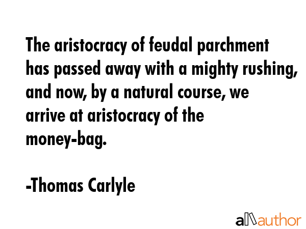The aristocracy of feudal parchment has passed away with a mighty rushing, and now, by a natural... - Thomas Carlyle Quote GIF