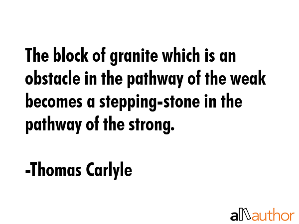 The block of granite which is an obstacle in the pathway of the weak becomes a stepping-stone in... - Thomas Carlyle Quote GIF