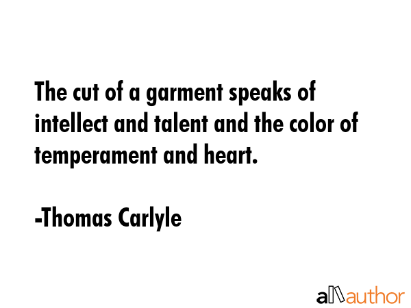 The cut of a garment speaks of intellect and talent and the color of temperament and heart. - Thomas Carlyle Quote GIF