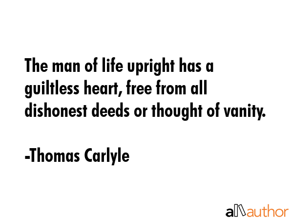 The man of life upright has a guiltless heart, free from all dishonest deeds or thought of vanity. - Thomas Carlyle Quote GIF