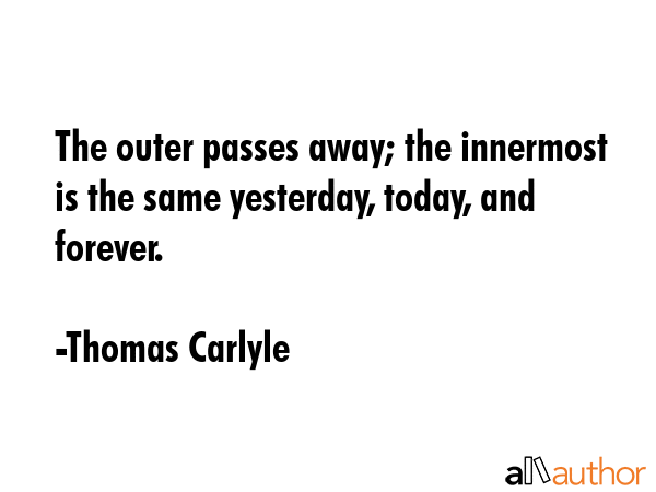 The outer passes away; the innermost is the same yesterday, today, and forever. - Thomas Carlyle Quote GIF