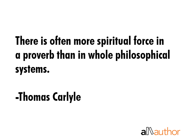 There is often more spiritual force in a proverb than in whole philosophical systems. - Thomas Carlyle Quote GIF