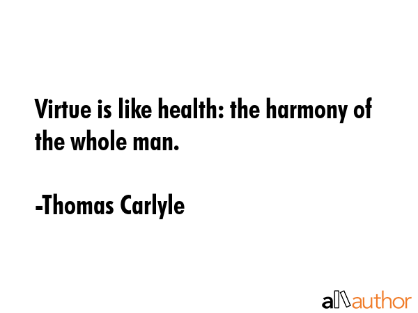 Virtue is like health: the harmony of the whole man. - Thomas Carlyle Quote