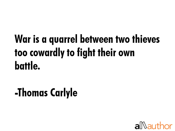 War is a quarrel between two thieves too cowardly to fight their own battle. - Thomas Carlyle Quote GIF
