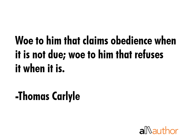Woe to him that claims obedience when it is not due; woe to him that refuses it when it is. - Thomas Carlyle Quote GIF