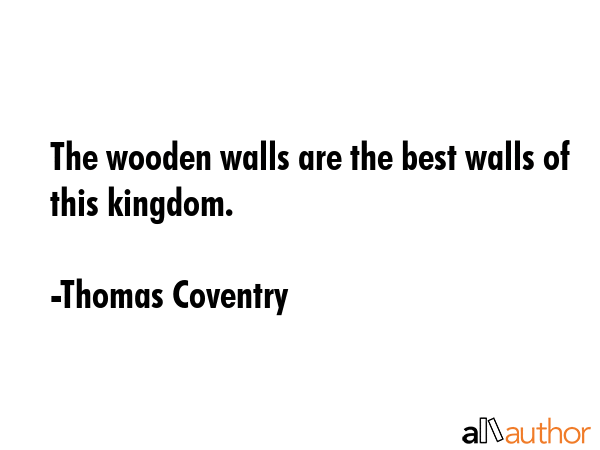 The wooden walls are the best walls of this kingdom. - Thomas Coventry Quote GIF