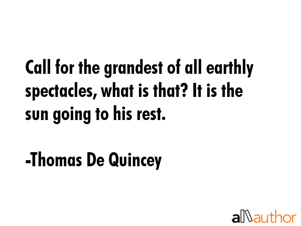 Call for the grandest of all earthly spectacles, what is that? It is the sun going to his rest. - Thomas De Quincey Quote GIF