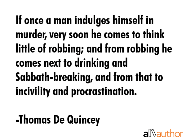 If once a man indulges himself in murder, very soon he comes to think little of robbing; and from... - Thomas De Quincey Quote GIF