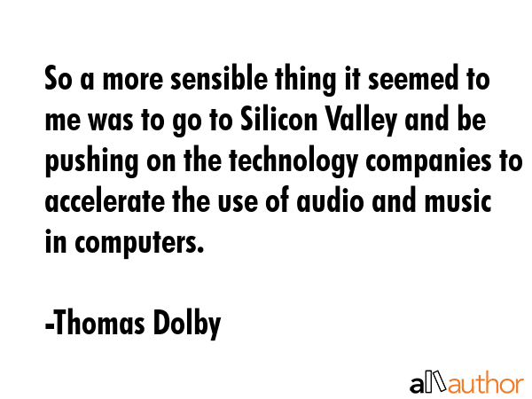 So a more sensible thing it seemed to me was to go to Silicon Valley and be pushing on the... - Thomas Dolby Quote GIF