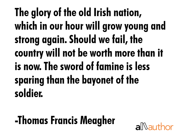 The glory of the old Irish nation, which in our hour will grow young and strong again. Should we... - Thomas Francis Meagher Quote GIF