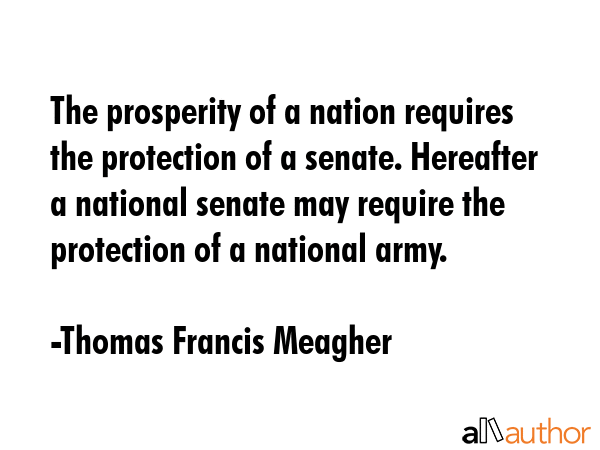 The prosperity of a nation requires the protection of a senate. Hereafter a national senate may... - Thomas Francis Meagher Quote GIF