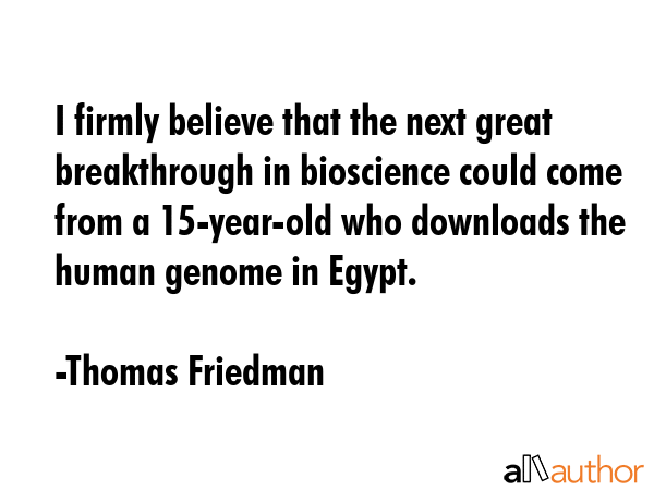 I firmly believe that the next great breakthrough in bioscience could come from a 15-year-old who... - Thomas Friedman Quote GIF