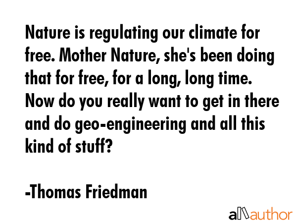 Nature is regulating our climate for free. Mother Nature, she\