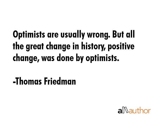 Optimists are usually wrong. But all the great change in history, positive change, was done by... - Thomas Friedman Quote GIF