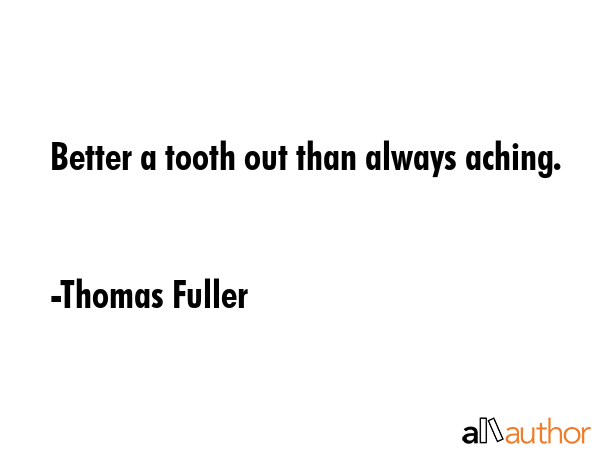Better a tooth out than always aching. - Thomas Fuller Quote GIF