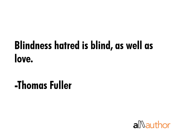 Blindness hatred is blind, as well as love. - Thomas Fuller Quote