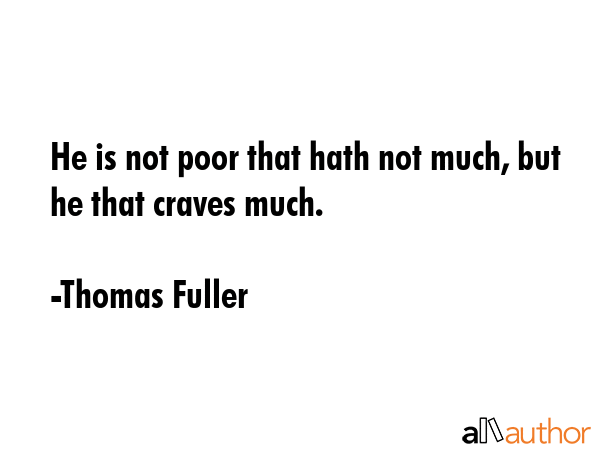 He is not poor that hath not much, but he that craves much. - Thomas Fuller Quote GIF