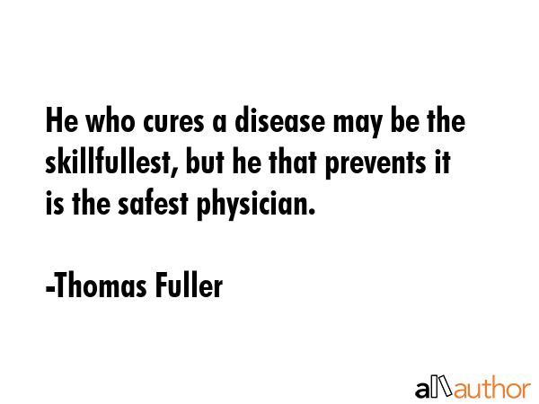He who cures a disease may be the skillfullest, but he that prevents it is the safest physician. - Thomas Fuller Quote GIF