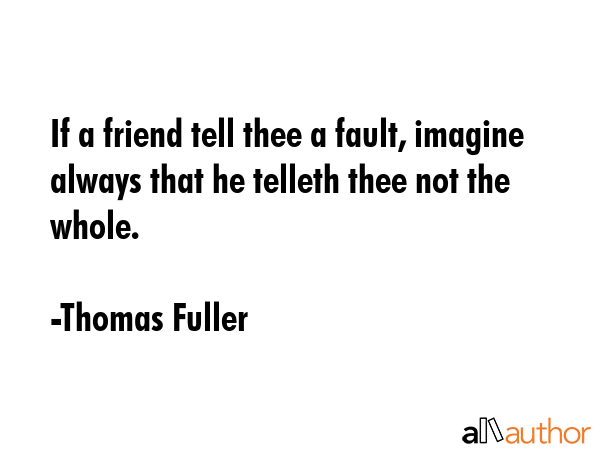 If a friend tell thee a fault, imagine always that he telleth thee not the whole. - Thomas Fuller Quote GIF