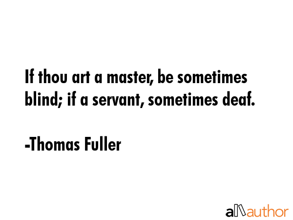 If thou art a master, be sometimes blind; if a servant, sometimes deaf. - Thomas Fuller Quote GIF