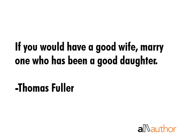 If you would have a good wife, marry one who has been a good daughter. - Thomas Fuller Quote GIF