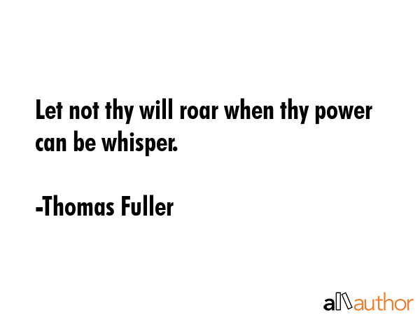 Let not thy will roar, when thy power can but whisper. - Thomas Fuller Quote GIF