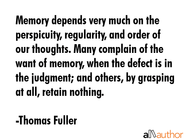 Memory depends very much on the perspicuity, regularity, and order of our thoughts. Many complain... - Thomas Fuller Quote GIF