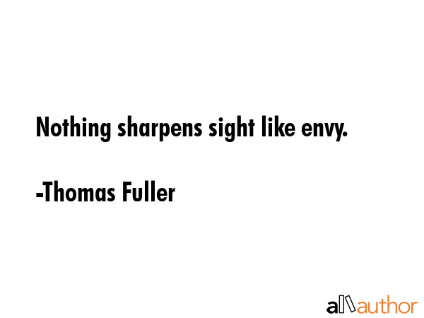 Nothing sharpens sight like envy. - Thomas Fuller Quote