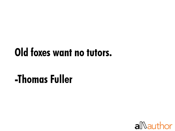 Old foxes want no tutors. - Thomas Fuller Quote GIF