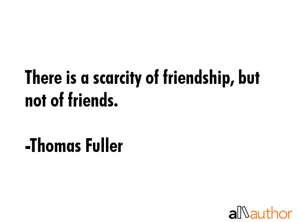 There is a scarcity of friendship, but not of friends. - Thomas Fuller Quote GIF