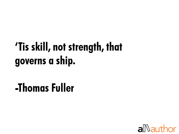 ‘Tis skill, not strength, that governs a ship. - Thomas Fuller Quote GIF