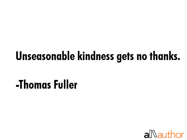 Unseasonable kindness gets no thanks. - Thomas Fuller Quote GIF