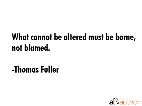 What cannot be altered must be borne, not blamed. - Thomas Fuller Quote GIF