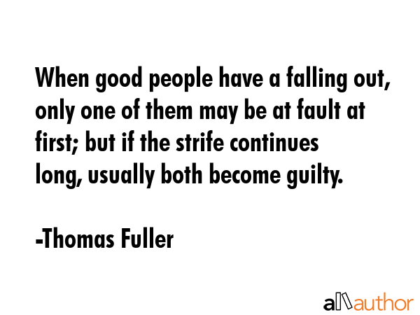 When good people have a falling out, only one of them may be at fault at first; but if the strife... - Thomas Fuller Quote GIF