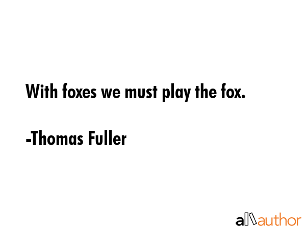 With foxes we must play the fox. - Thomas Fuller Quote GIF