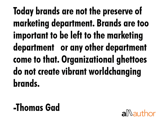 Today brands are not the preserve of marketing department. Brands are too important to be left to... - Thomas Gad Quote GIF