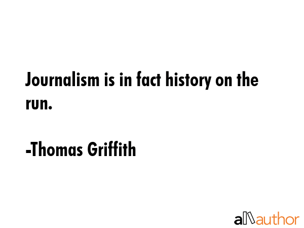 Journalism is in fact history on the run. - Thomas Griffith Quote GIF