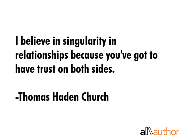 I believe in singularity in relationships because you\